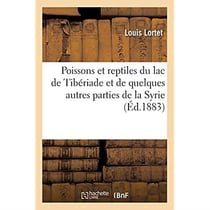 Poissons et reptiles du lac de Tibériade et de quelques autres parties de la Syrie