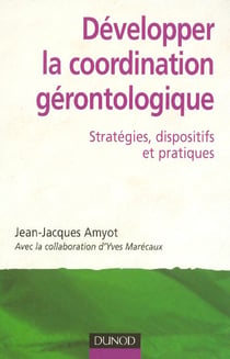 Développer la coordination gérontologique - Stratégies, dispositifs et pratiques