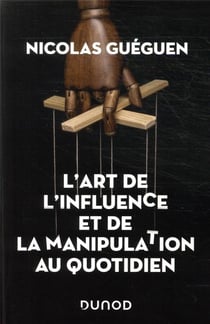 L'art de l'influence et de la manipulation au quotidien