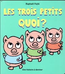 Les trois petits quoi ?