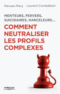 Menteurs pervers suicidaires harceleurs... comment neutraliser les profils complexes