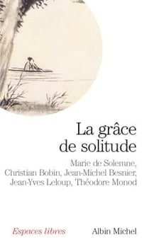 La Grâce de solitude : Dialogues avec Christian Bobin, Jean-Michel Besnier, Jean-Yves Leloup et Théodore Monod