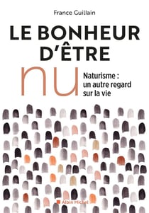 Le bonheur d'être nu - naturisme : un autre regard sur la vie