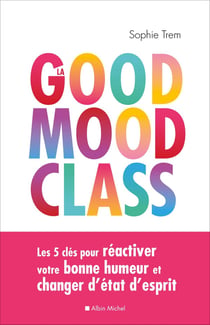 La good mood class - les 5 clés pour réactiver votre bonne humeur et changer d'état d'esprit