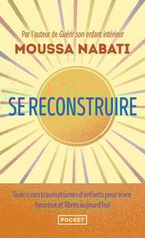 Se reconstruire : Guérir nos traumatismes d'enfants pour vivre heureux et libres aujourd'hui
