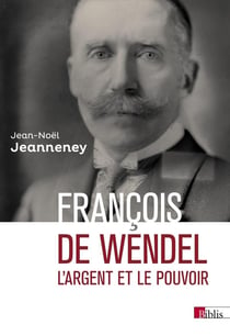 François de Wendel - l'argent et le pouvoir