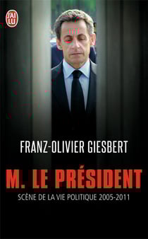 M. le Président - scènes de la vie politique 2005-2011