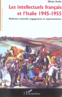 Les intellectuels francais et l'italie 1945-1955 - mediation culturelle, engagements et representati