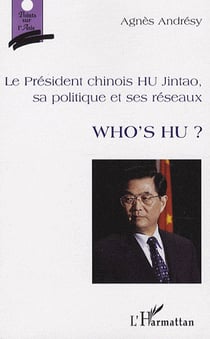 Who's Hu - le président Chinois Hu Jintao, sa politique et ses réseaux