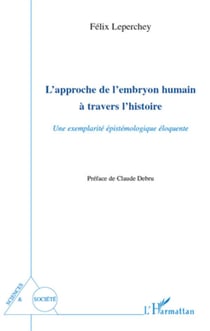 L'approche de l'embryon humain a travers l'histoire - une exemplarité épistémologique éloquente