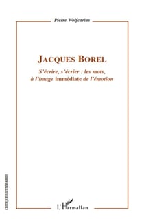 Jacques Borel - s'écrire, s'écrier : les mots à l'image immédiate de l'émotion