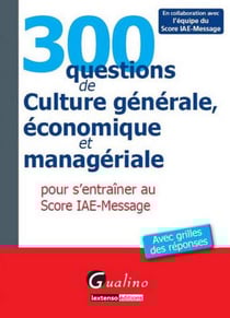 300 questions de culture générale, économique et managériale pour s'entraîner au score iae-message (2e edition)