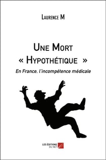 Une mort "hypothétique" - en France, l'incompétence médicale