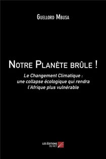 Notre planete brule ! - le changement climatique : une collapse ecologique qui rendra l afrique plus