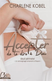 Accepter de te dire à dieu : témoignage sur le deuil perinatal