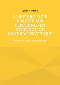 La sophrologie adaptée aux personnes en situation de handicap psychique : de coeur à coeur - une rencontre