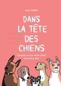 Dans la tête des chiens : Écoutez ce que votre chien veut vous dire