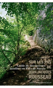 Sur les pas de Jean-Jacques Rousseau - guide de découvertes insolites en Pays de Savoie