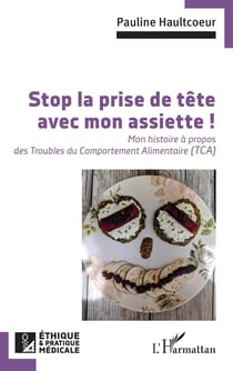 Stop la prise de tête avec mon assiette ! : Mon histoire à propos des Troubles du Comportement Alimentaire (TCA)