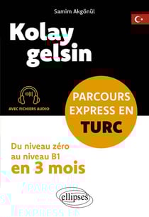 Kolay gelsin : Parcours express en turc - Du niveau zéro au niveau B1 en 3 mois (avec fichiers audio)