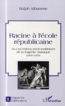 Racine à l'école républicaine ou les enjeux socio-politiques de la tragédie classique (1800-1950)