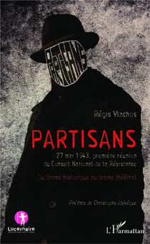 Partisans - 27 mai 1943 premiere réunion du Conseil National de la Résistance - du drame historique au drame théâtral