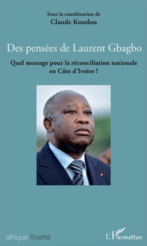 AFRIQUE LIBERTE : des pensées de Laurent Gbagbo - quel message pour la réconciliation nationale en Côte d'Ivoire ?