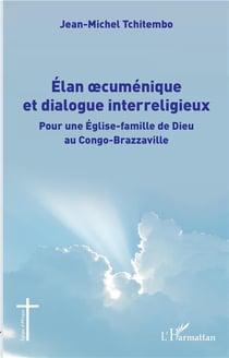 Élan oecuménique et dialogue interreligieux - pour une église-famille de Dieu au Congo-Brazzaville