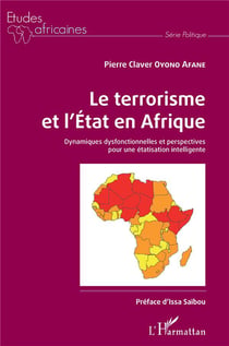 Le terrorisme et l'etat en Afrique / dynamiques dysfonctionnelles et perspectives pour une étatisation intelligente