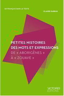Petites histoires des mots et des expressions - depuis abstraction jusqu'a zut