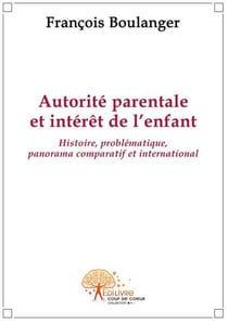 Autorité parentale et intérêt de l'enfant - histoire, problématique, panorama comparatif et international