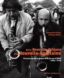 De la Nouvelle-Orléans à la Nouvelle-Aquitaine - parcours, écoutes, gestes et écrits sur le jazz (1859-2019)
