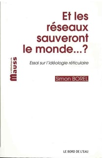Et les réseaux sauveront le monde...? essai sur l'idéologie réticulaire