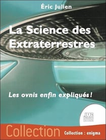 La science des extraterrestres : les ovnis enfin expliqués !
