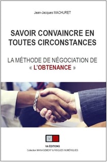 Savoir convaincre en toutes circonstances - la méthode de négociation de "l'obtenance"