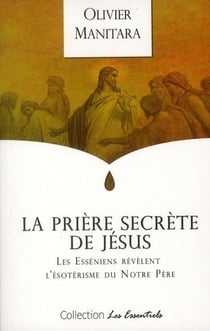 La prière secrète de jésus - les esséniens révèlent l'ésotérisme du notre père