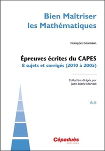 Bien maîtriser les mathématiques Tome 2 - épreuves écrites du CAPES, 8 sujets corrigés (2010 à 2005)