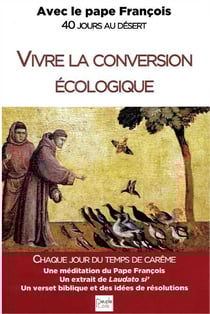Vivre la conversion écologique - avec le pape François - 40 jours au désert