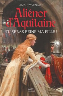 Aliénor d'Aquitaine Tome 1 : tu seras reine ma fille !
