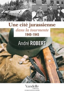 Une cité jurassienne dans la tourmente - 1940-1945