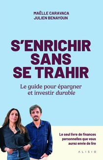 S'enrichir sans se trahir : Le guide pour épargner et investir durable
