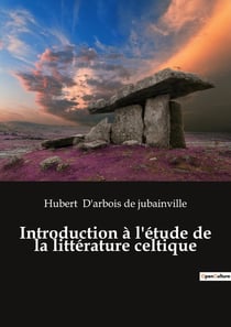 Introduction à l'étude de la littérature celtique : Les mystères de la culture celtique révélés
