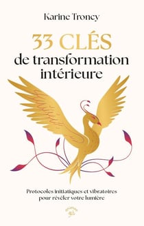 33 clés de transformation intérieure : Protocoles initiatiques et vibratoires pour révéler votre lumière