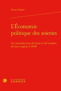 L'économie politique des soieries - les manufactures de lyon et de londres de leur origine à 1848