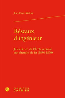 Réseaux d'ingénieur : Jules Petiet, de l'École centrale aux chemins de fer (1830-1870)