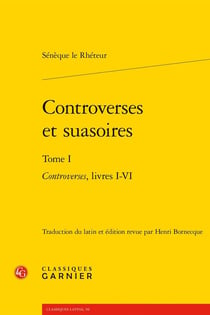 Controverses et Suasoires Tome 1 : Controverses, livres I-VI