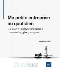 Ma petite entreprise au quotidien : du bilan à l'analyse financière - comprendre, gérer, analyser