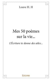 Mes 50 poèmes sur la vie... : L'Écriture te donne des ailes...