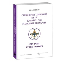 Chroniques d'Histoire de la Grande Loge Nationale Française : Des faits et des hommes