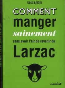 Comment manger sainement sans avoir l?air de revenir du larzac